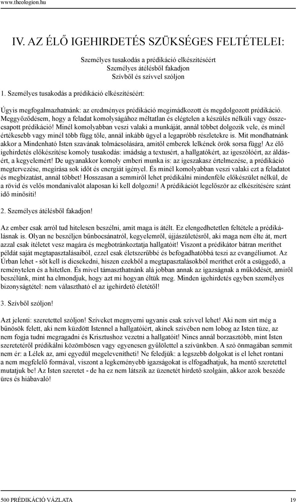 prédikáció megimádkozott és megdolgozott prédikáció. Meggyőződésem, hogy a feladat komolyságához méltatlan és elégtelen a készülés nélküli vagy összecsapott prédikáció!