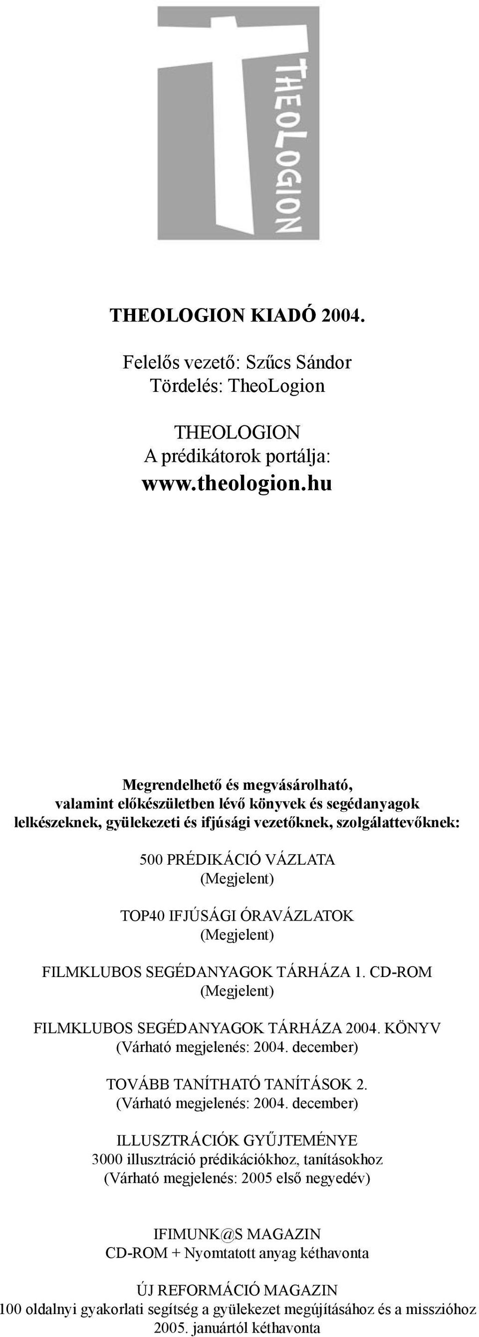 IFJÚSÁGI ÓRAVÁZLATOK (Megjelent) FILMKLUBOS SEGÉDANYAGOK TÁRHÁZA 1. CD-ROM (Megjelent) FILMKLUBOS SEGÉDANYAGOK TÁRHÁZA 2004. KÖNYV (Várható megjelenés: 2004. december) TOVÁBB TANÍTHATÓ TANÍTÁSOK 2.