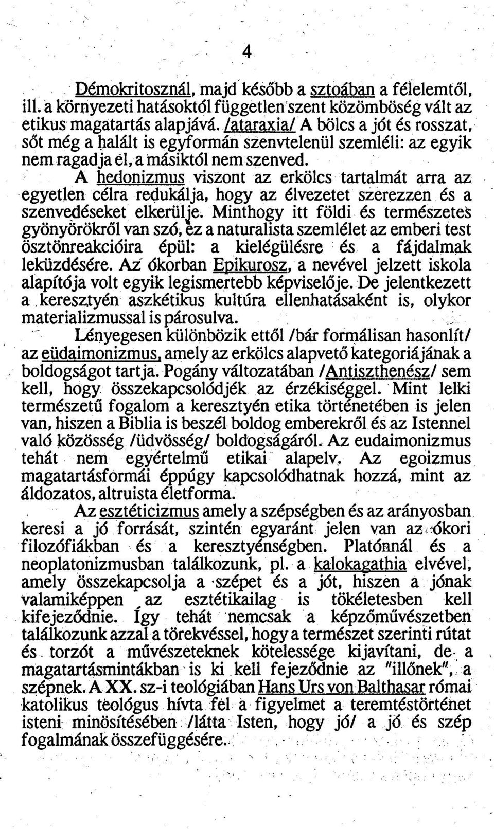 61, a másiktól nem szenved. A hedonizmus viszont az erkölcs tartalmát arra az egyetlen célra redukálja, hogy az élvezetet szerezzen és a szenvedéseket elkerülje.