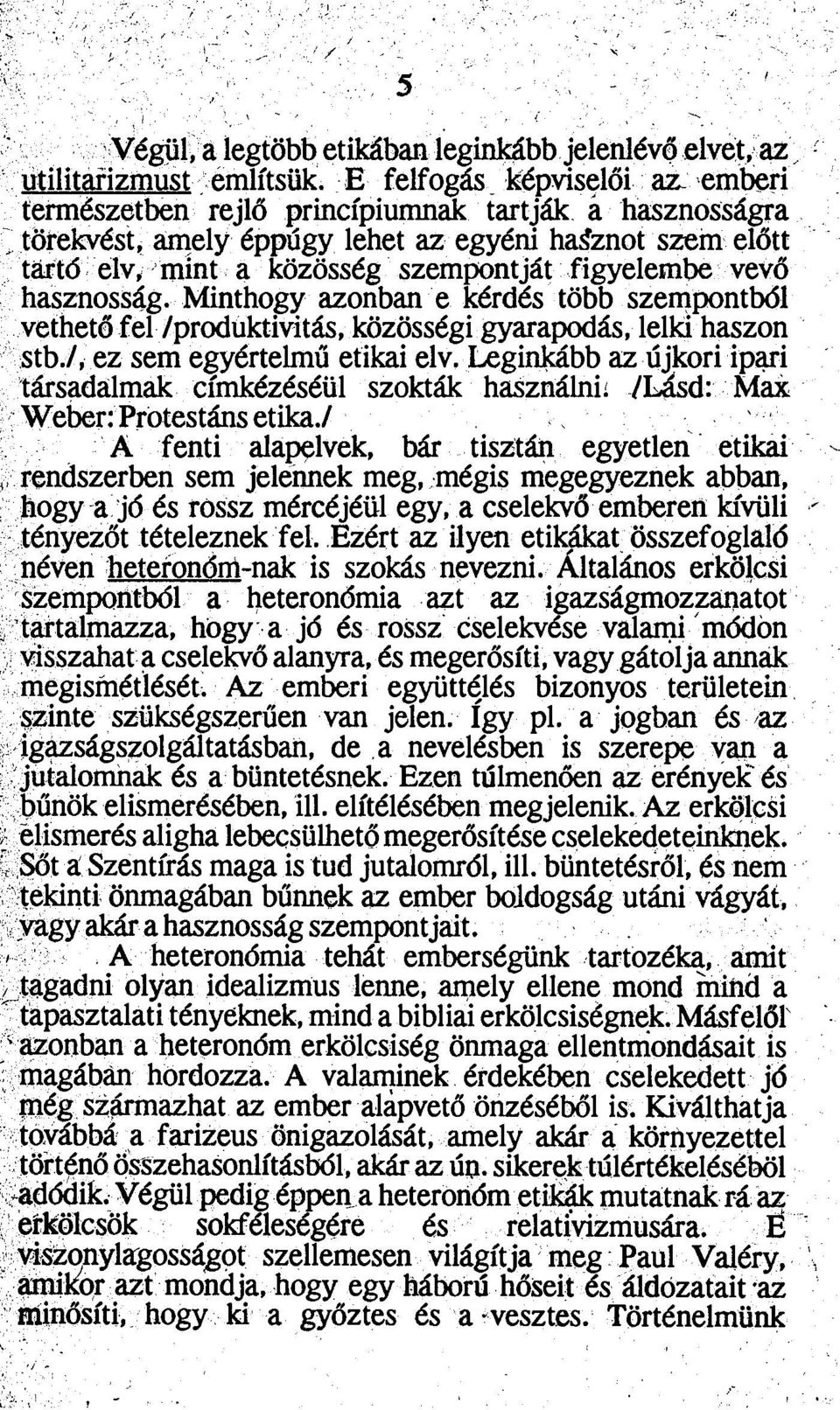 vevő hasznosság. Minthogy azonban e kérdés több szempontból vethető fel /produktivitás, közösségi gyarapodás, lelki haszon stb./, ez sem egyértelmű etikai elv.