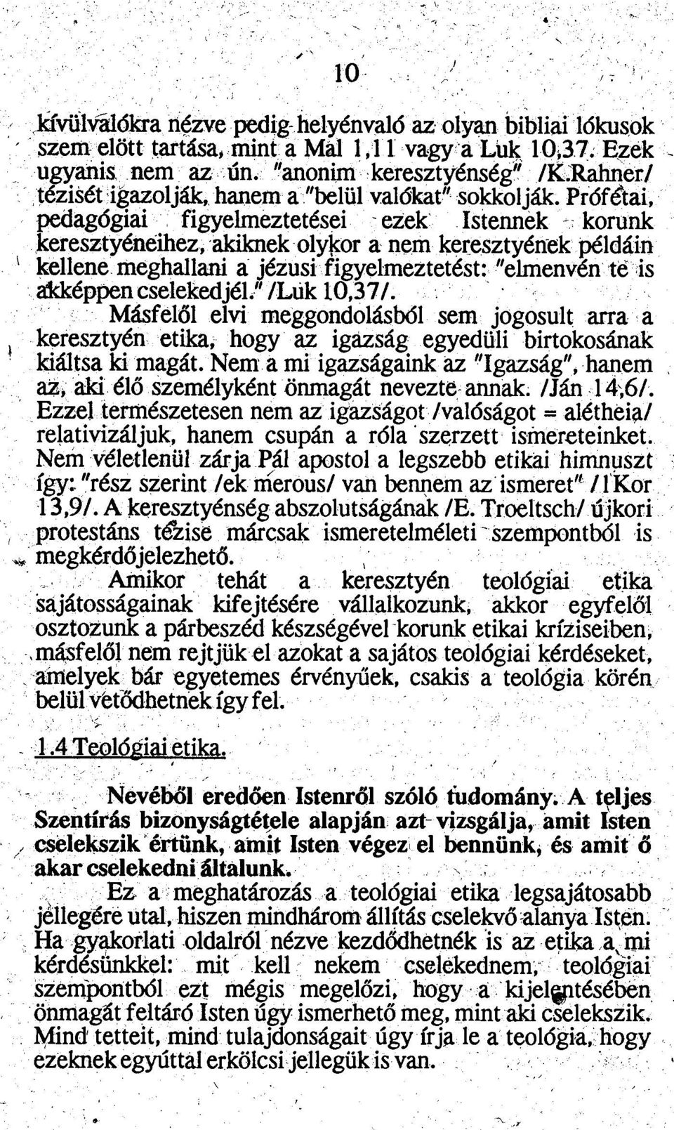 Prófétai, pedagógiai figyelmeztetései ezek Istennek korunk keresztyénéihez, akiknek olyjcor a nem keresztyének példáin 1 kellene meghallani a jézusi figyelmeztetést: "elmenvén te is ajkképpen