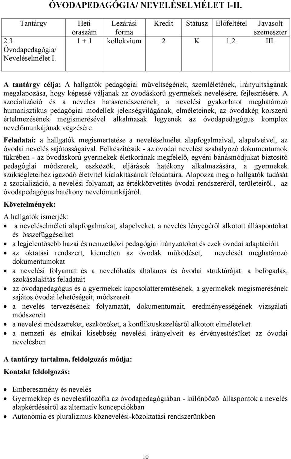 A szocializáció és a nevelés hatásrendszerének, a nevelési gyakorlatot meghatározó humanisztikus pedagógiai modellek jelenségvilágának, elméleteinek, az óvodakép korszerű értelmezésének