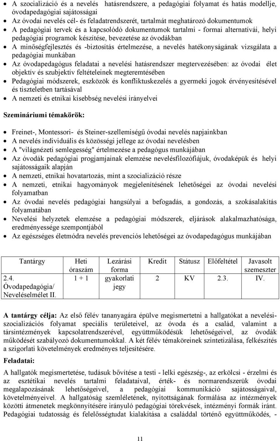 hatékonyságának vizsgálata a pedagógiai munkában Az óvodapedagógus feladatai a nevelési hatásrendszer megtervezésében: az óvodai élet objektív és szubjektív feltételeinek megteremtésében Pedagógiai