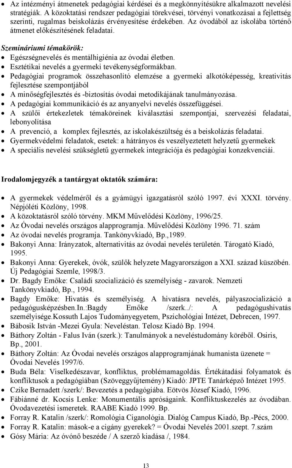 Az óvodából az iskolába történő átmenet előkészítésének feladatai. Szemináriumi témakörök: Egészségnevelés és mentálhigiénia az óvodai életben. Esztétikai nevelés a gyermeki tevékenységformákban.