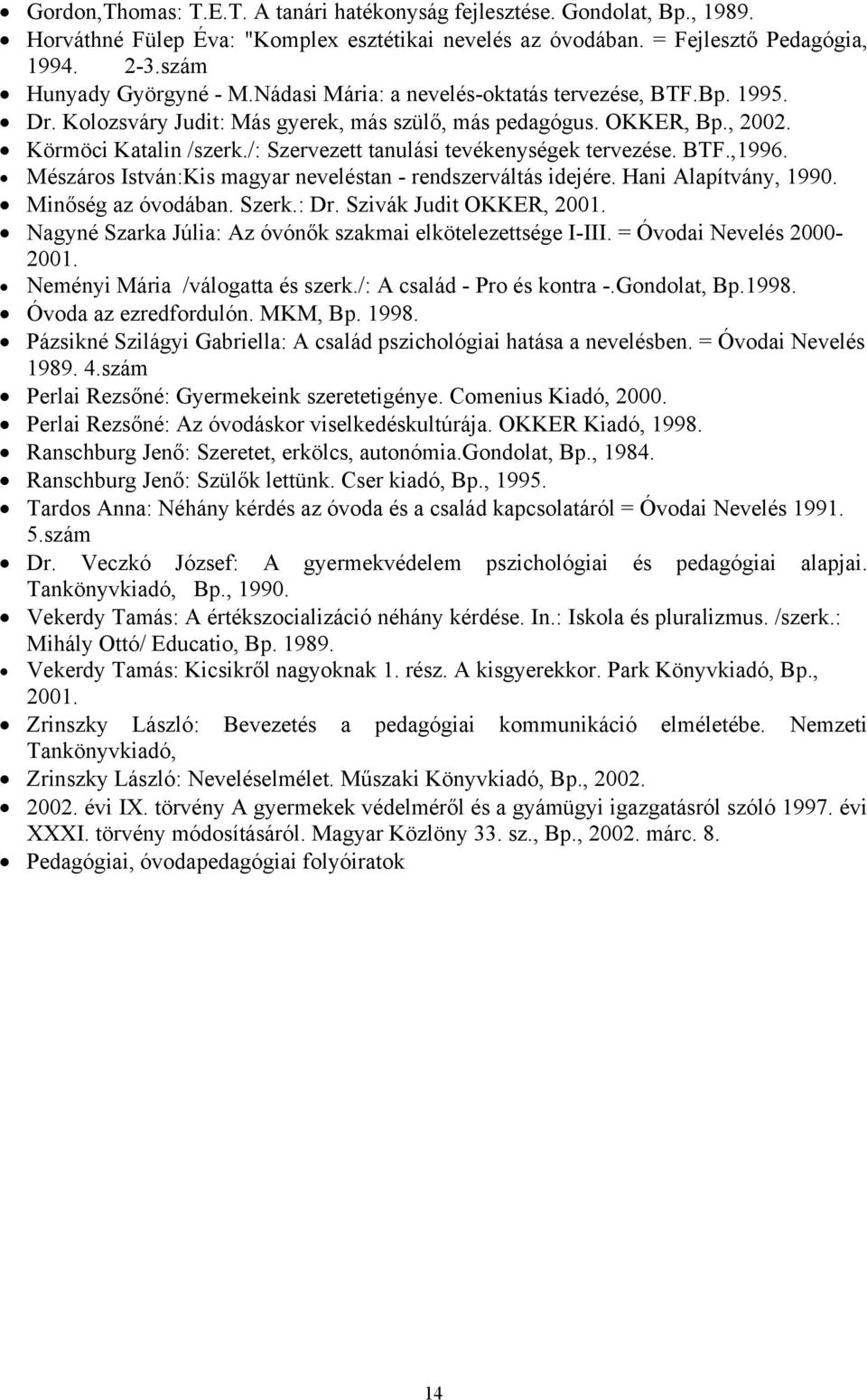 /: Szervezett tanulási tevékenységek tervezése. BTF.,1996. Mészáros István:Kis magyar neveléstan - rendszerváltás idejére. Hani Alapítvány, 1990. Minőség az óvodában. Szerk.: Dr.