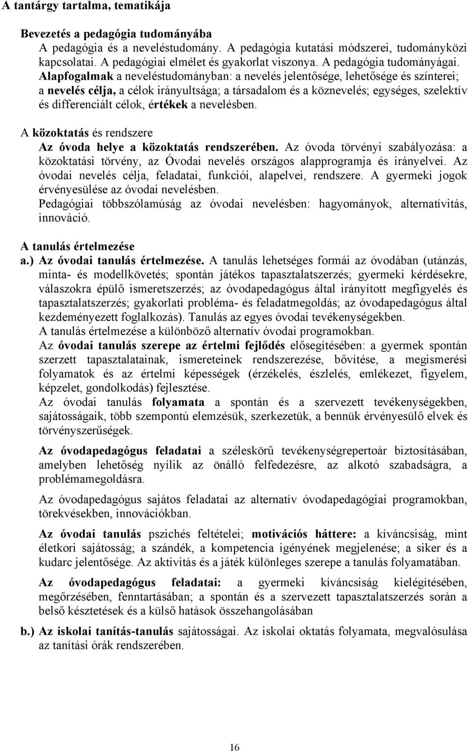 Alapfogalmak a neveléstudományban: a nevelés jelentősége, lehetősége és színterei; a nevelés célja, a célok irányultsága; a társadalom és a köznevelés; egységes, szelektív és differenciált célok,