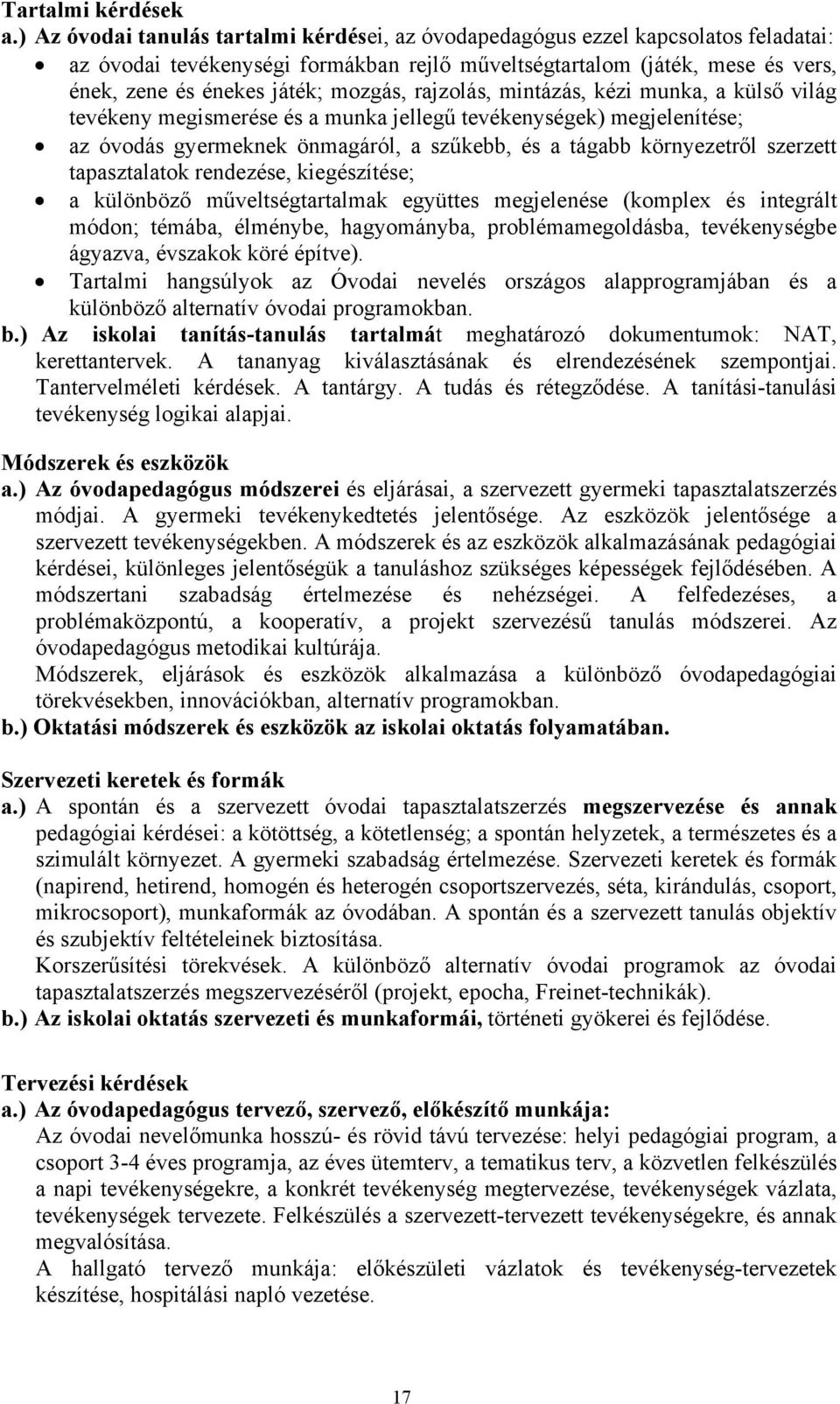 mozgás, rajzolás, mintázás, kézi munka, a külső világ tevékeny megismerése és a munka jellegű tevékenységek) megjelenítése; az óvodás gyermeknek önmagáról, a szűkebb, és a tágabb környezetről