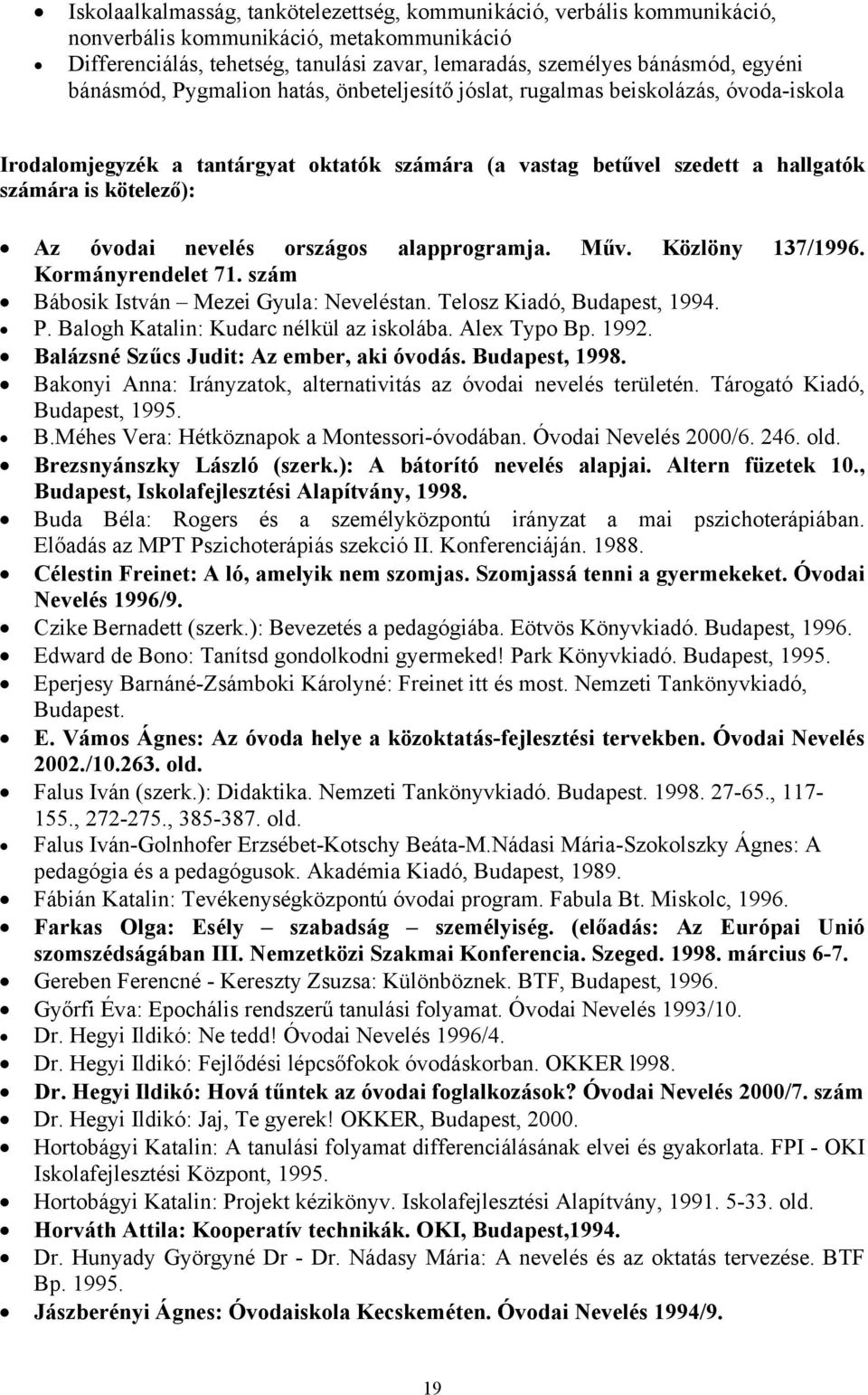 nevelés országos alapprogramja. Műv. Közlöny 137/1996. Kormányrendelet 71. szám Bábosik István Mezei Gyula: Neveléstan. Telosz Kiadó, Budapest, 1994. P. Balogh Katalin: Kudarc nélkül az iskolába.