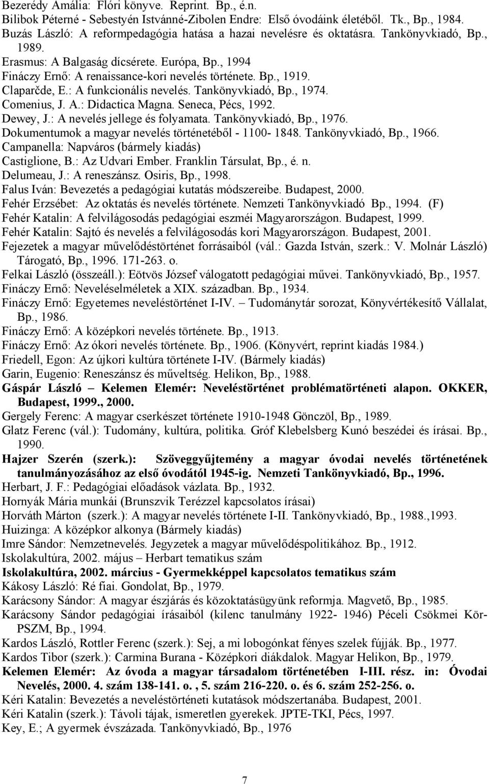 Bp., 1919. Claparčde, E.: A funkcionális nevelés. Tankönyvkiadó, Bp., 1974. Comenius, J. A.: Didactica Magna. Seneca, Pécs, 1992. Dewey, J.: A nevelés jellege és folyamata. Tankönyvkiadó, Bp., 1976.