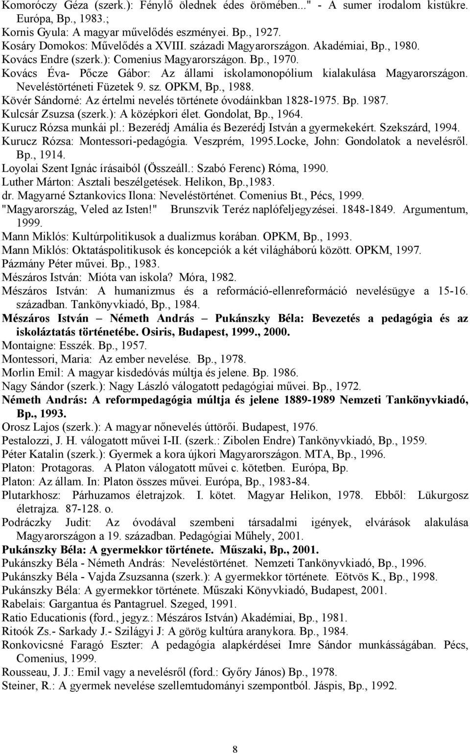 Neveléstörténeti Füzetek 9. sz. OPKM, Bp., 1988. Kövér Sándorné: Az értelmi nevelés története óvodáinkban 1828-1975. Bp. 1987. Kulcsár Zsuzsa (szerk.): A középkori élet. Gondolat, Bp., 1964.