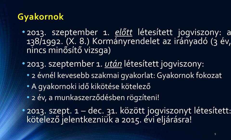 után létesített jogviszony: 2 évnél kevesebb szakmai gyakorlat: Gyakornok fokozat A gyakornoki idő