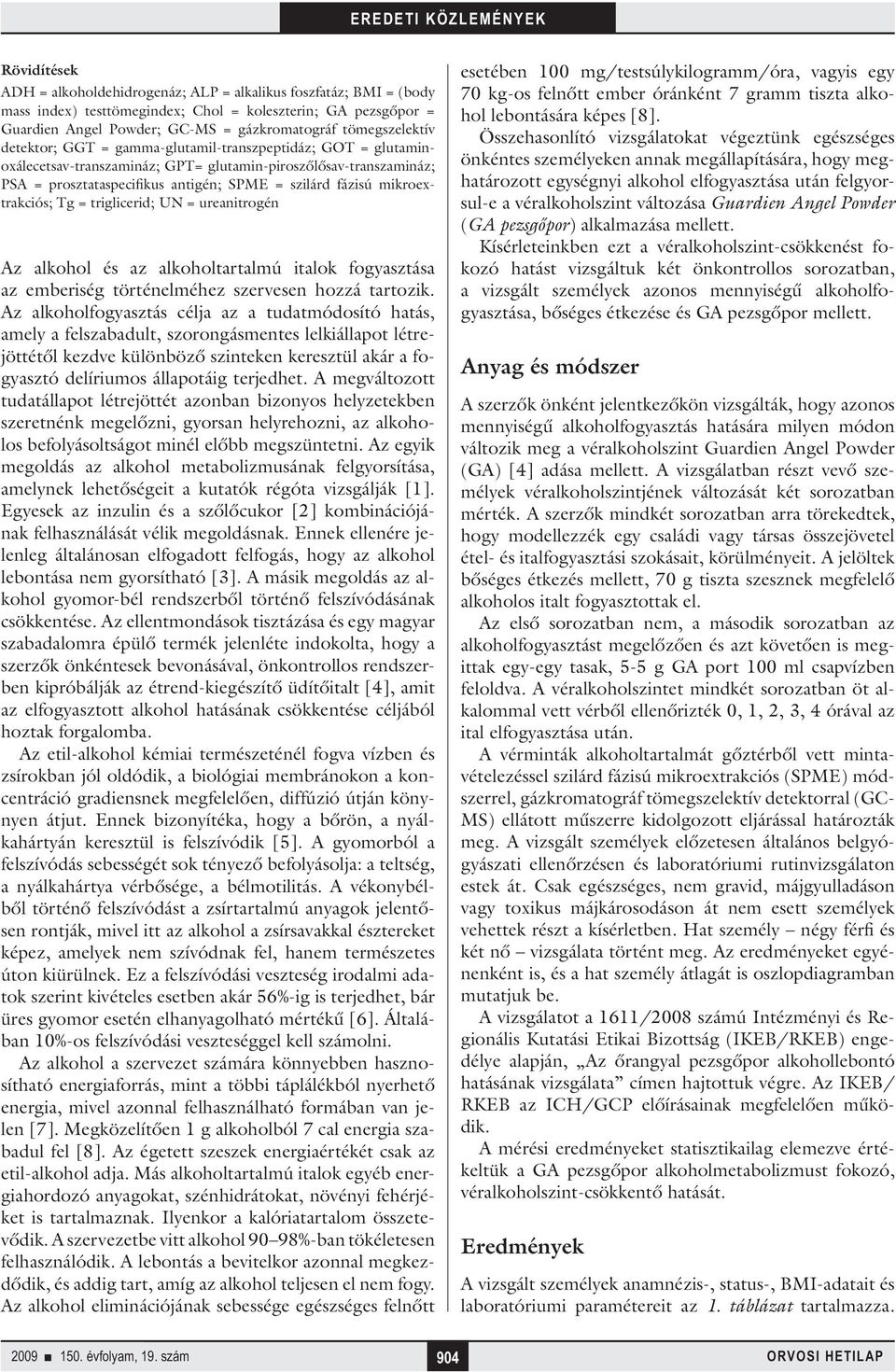 mikroextrakciós; Tg = triglicerid; UN = ureanitrogén Az alkohol és az alkoholtartalmú italok fogyasztása az emberiség történelméhez szervesen hozzá tartozik.