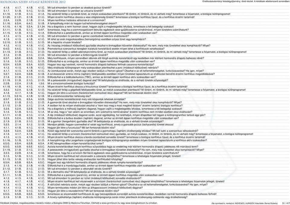 Milyen érzelmi konfliktus okozza a vese elégtelenség tünetet? Ismertesse a biológiai konfliktus típust, és a konfliktus érzelmi tartalmát! 2.2.A. 2.2.B. 2.1.B. 2.1.A. Milyen konfliktus hatására változnak el a simaizmok?