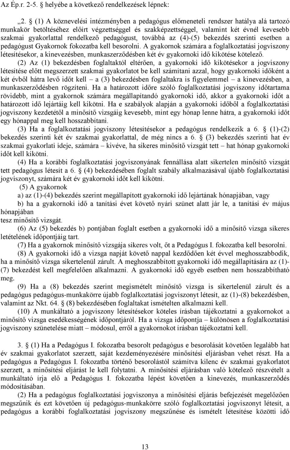 rendelkező pedagógust, továbbá az (4)-(5) bekezdés szerinti esetben a pedagógust Gyakornok fokozatba kell besorolni.