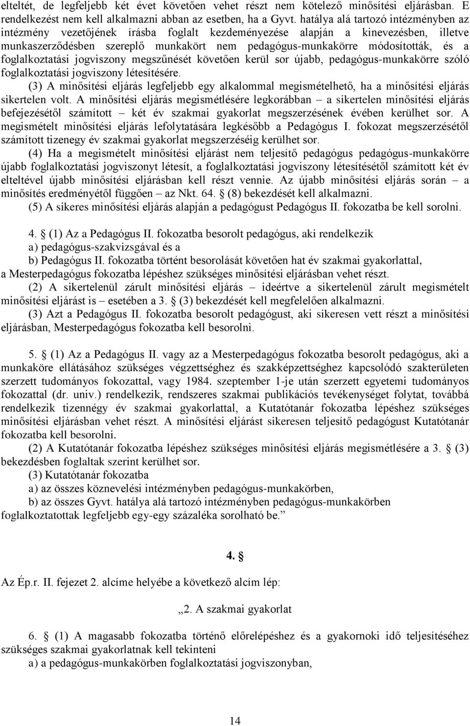 a foglalkoztatási jogviszony megszűnését követően kerül sor újabb, pedagógus-munkakörre szóló foglalkoztatási jogviszony létesítésére.