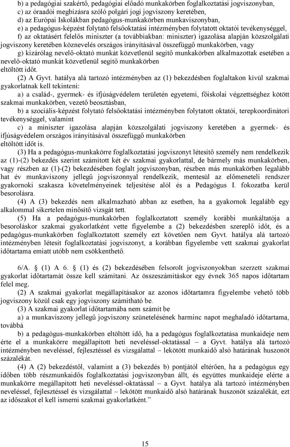 közszolgálati jogviszony keretében köznevelés országos irányításával összefüggő munkakörben, vagy g) kizárólag nevelő-oktató munkát közvetlenül segítő munkakörben alkalmazottak esetében a