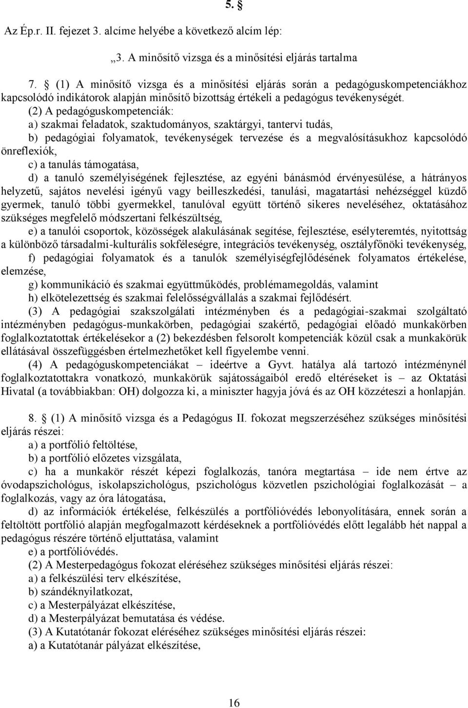 (2) A pedagóguskompetenciák: a) szakmai feladatok, szaktudományos, szaktárgyi, tantervi tudás, b) pedagógiai folyamatok, tevékenységek tervezése és a megvalósításukhoz kapcsolódó önreflexiók, c) a