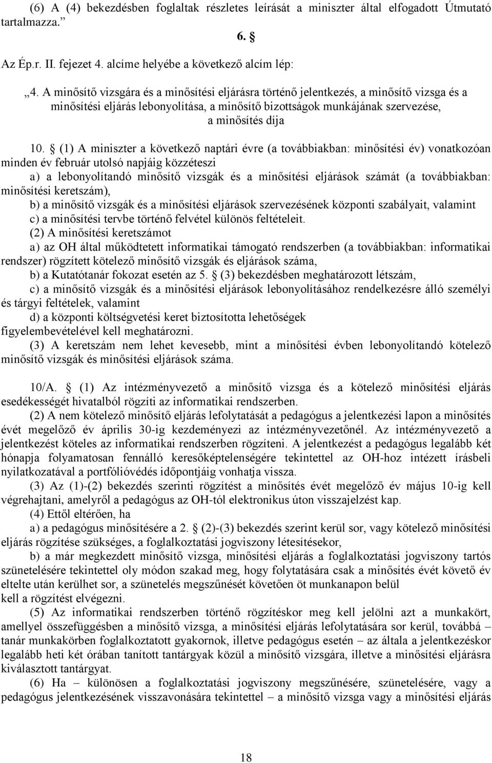 (1) A miniszter a következő naptári évre (a továbbiakban: minősítési év) vonatkozóan minden év február utolsó napjáig közzéteszi a) a lebonyolítandó minősítő vizsgák és a minősítési eljárások számát