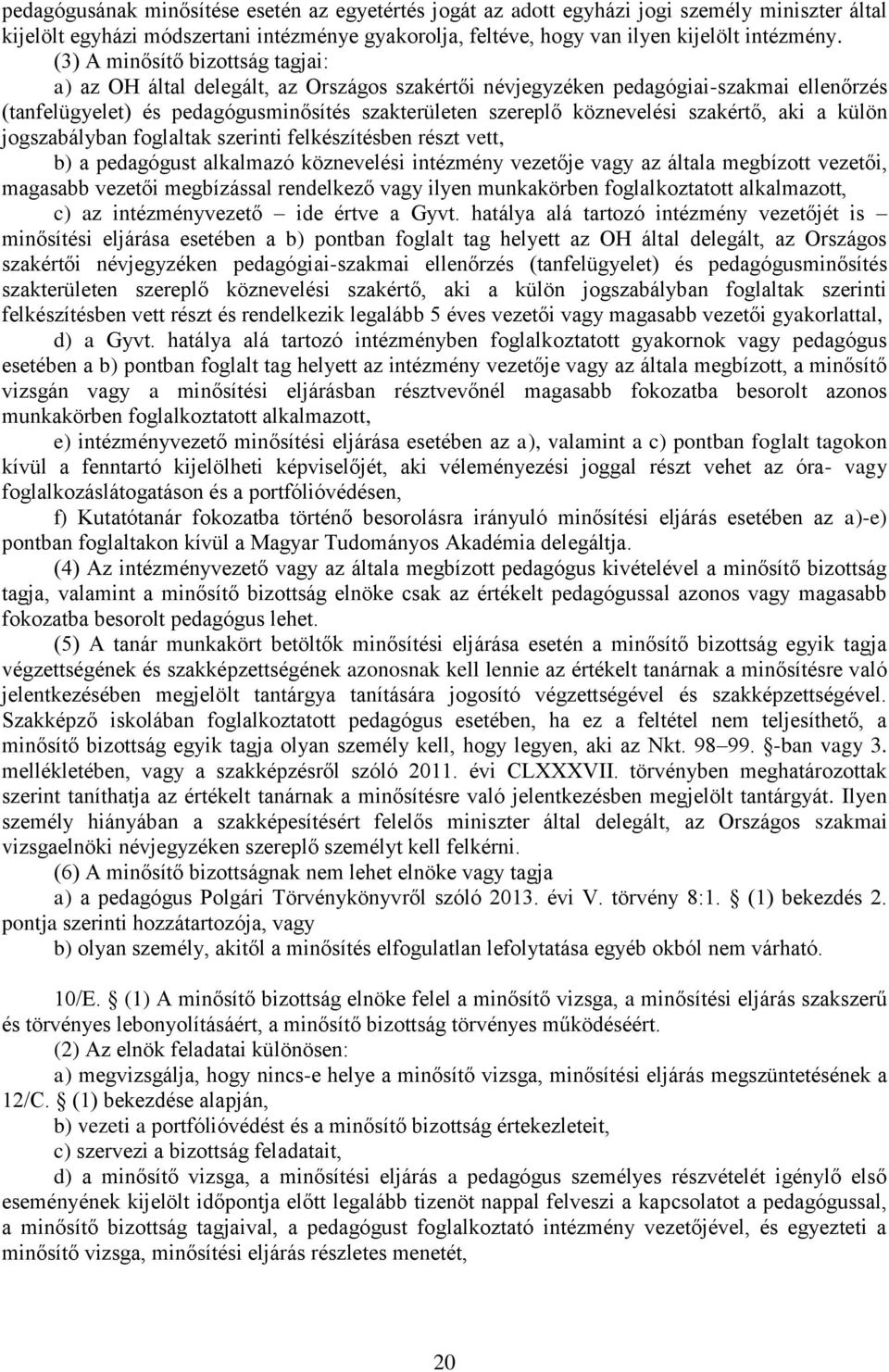 szakértő, aki a külön jogszabályban foglaltak szerinti felkészítésben részt vett, b) a pedagógust alkalmazó köznevelési intézmény vezetője vagy az általa megbízott vezetői, magasabb vezetői