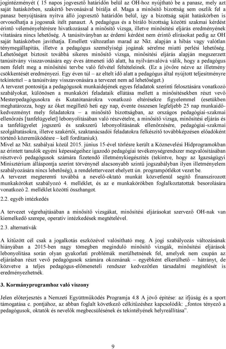 A pedagógus és a bíráló bizottság közötti szakmai kérdést érintő véleményeltérésre hivatkozással a minősítő vizsga, illetve minősítési eljárás eredményének vitatására nincs lehetőség.