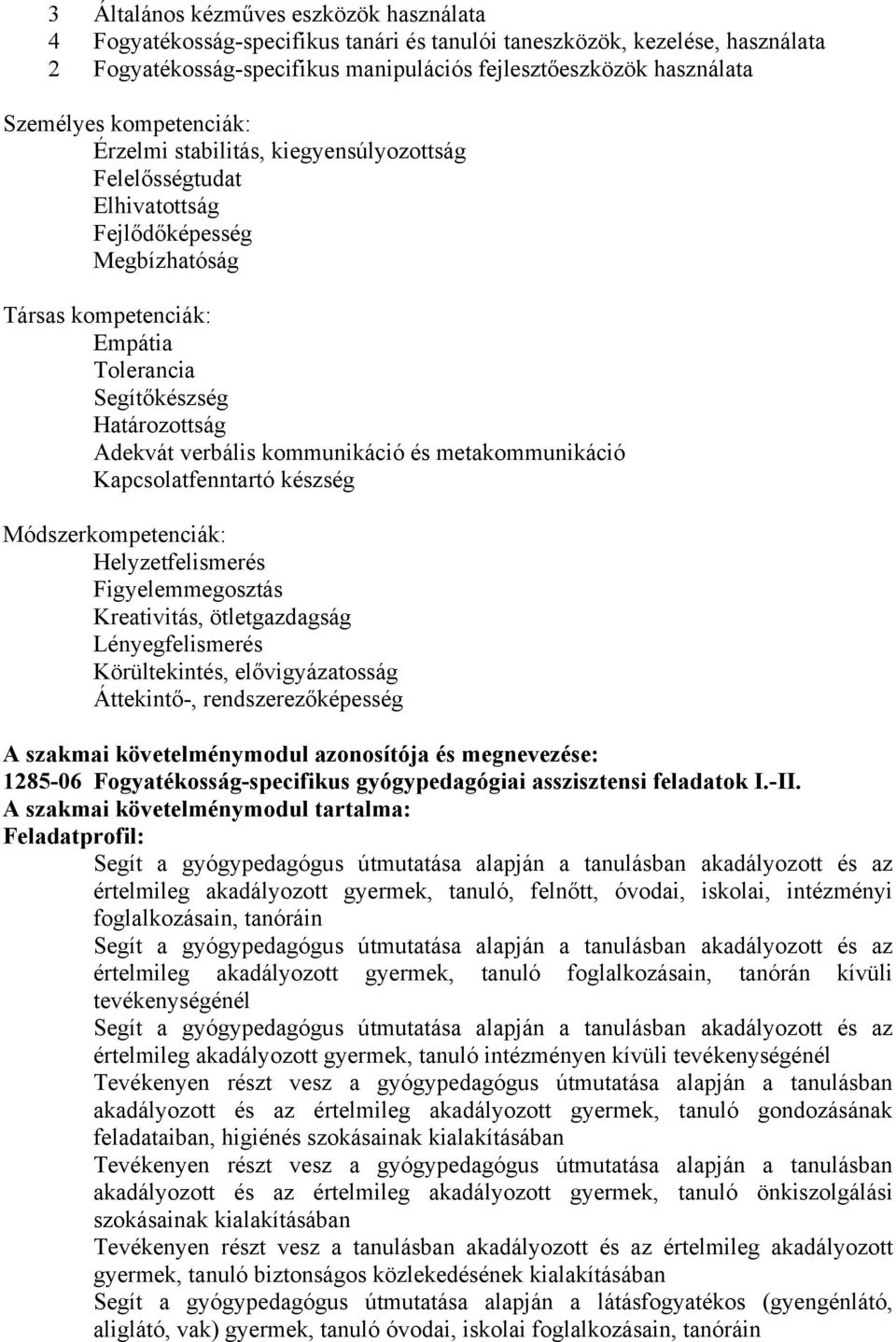 kommunikáció és metakommunikáció Kapcsolatfenntartó készség Módszerkompetenciák: Helyzetfelismerés Figyelemmegosztás Kreativitás, ötletgazdagság Lényegfelismerés Körültekintés, elővigyázatosság