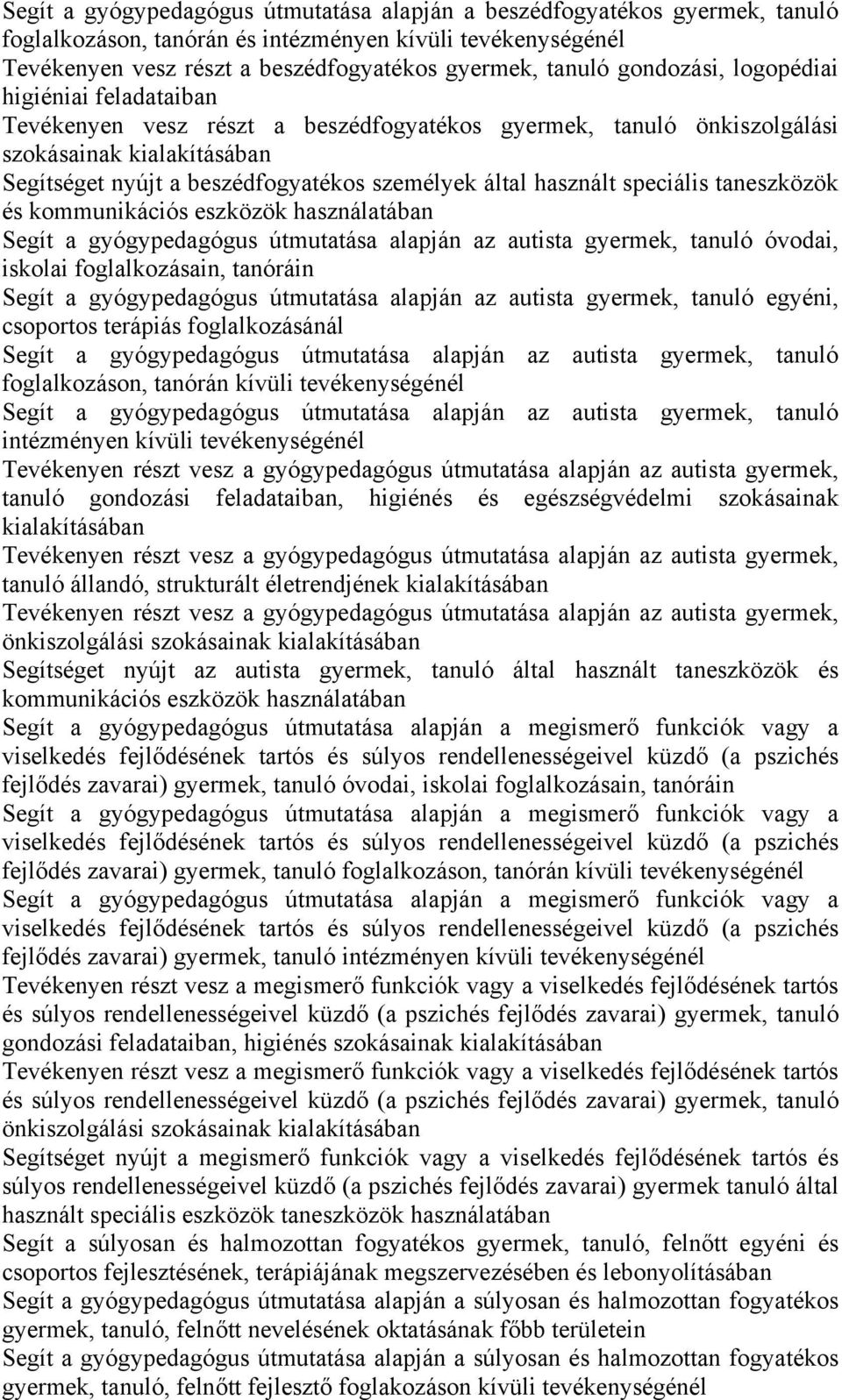 használt speciális taneszközök és kommunikációs eszközök használatában Segít a gyógypedagógus útmutatása alapján az autista gyermek, tanuló óvodai, iskolai foglalkozásain, tanóráin Segít a