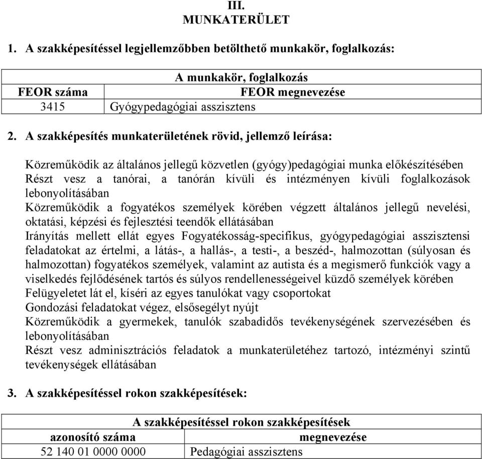 kívüli foglalkozások lebonyolításában Közreműködik a fogyatékos személyek körében végzett általános jellegű nevelési, oktatási, képzési és fejlesztési teendők ellátásában Irányítás mellett ellát