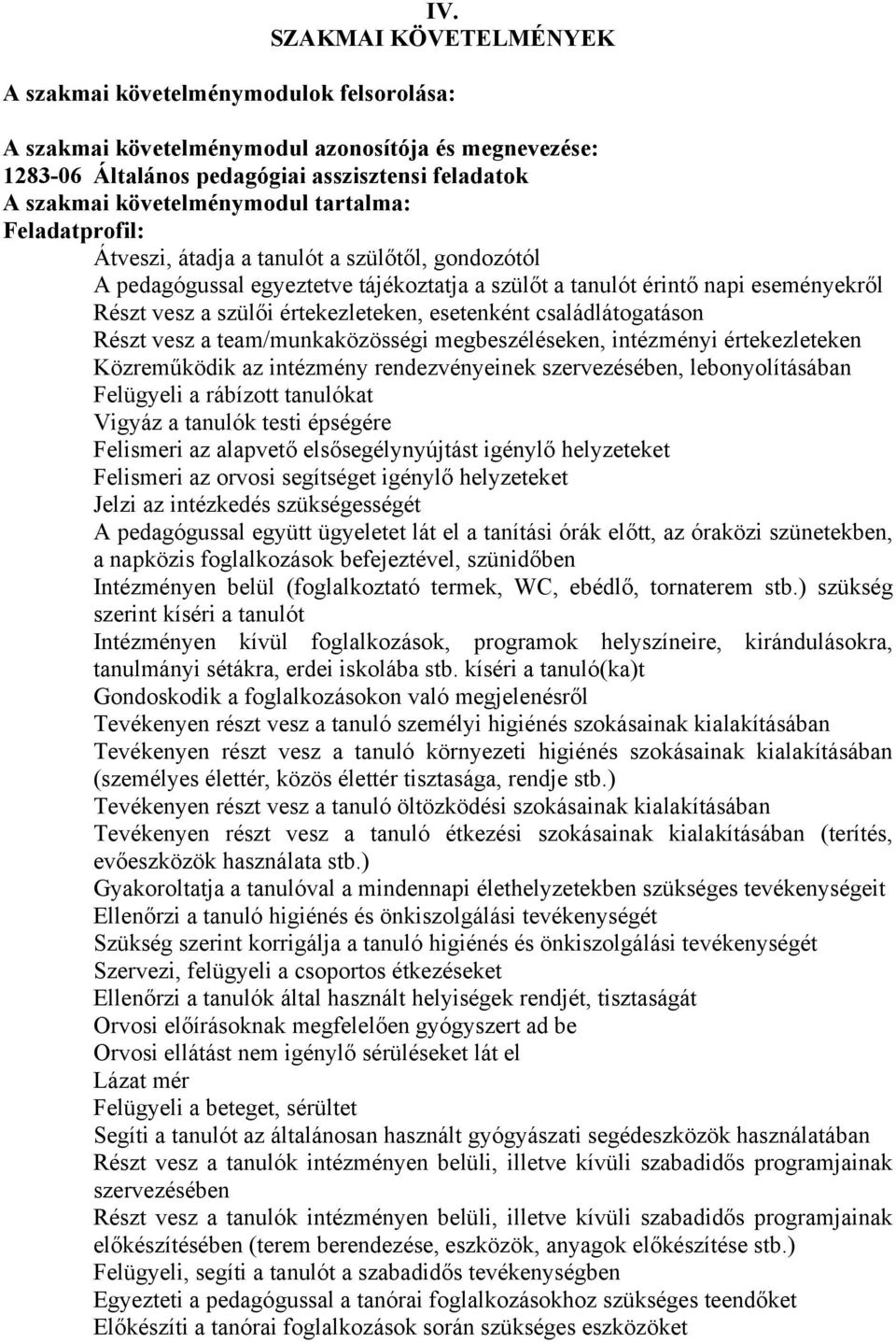 értekezleteken, esetenként családlátogatáson Részt vesz a team/munkaközösségi megbeszéléseken, intézményi értekezleteken Közreműködik az intézmény rendezvényeinek szervezésében, lebonyolításában