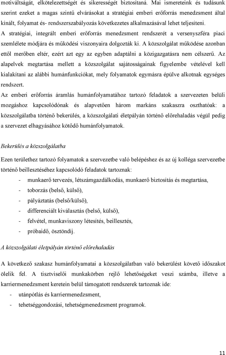 teljesíteni. A stratégiai, integrált emberi erőforrás menedzsment rendszerét a versenyszféra piaci szemlélete módjára és működési viszonyaira dolgozták ki.