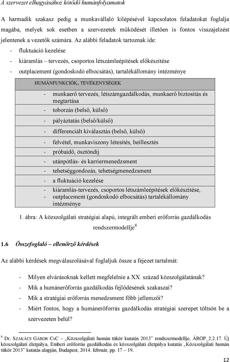 Az alábbi feladatok tartoznak ide: - fluktuáció kezelése - kiáramlás tervezés, csoportos létszámleépítések előkészítése - outplacement (gondoskodó elbocsátás), tartalékállomány intézménye