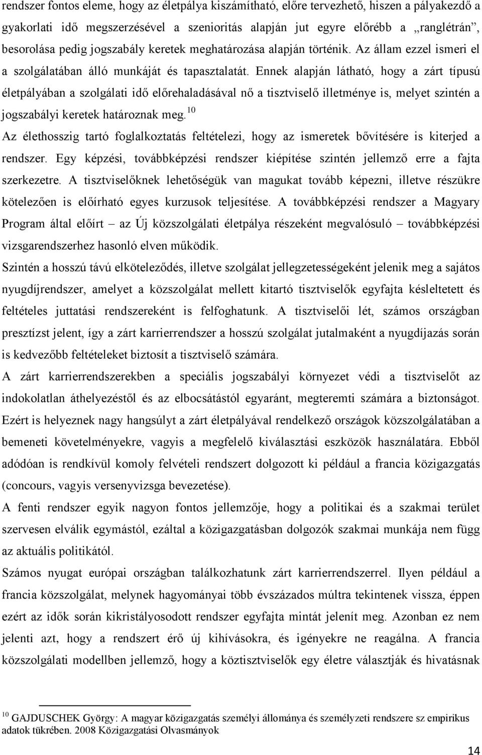 Ennek alapján látható, hogy a zárt típusú életpályában a szolgálati idő előrehaladásával nő a tisztviselő illetménye is, melyet szintén a jogszabályi keretek határoznak meg.