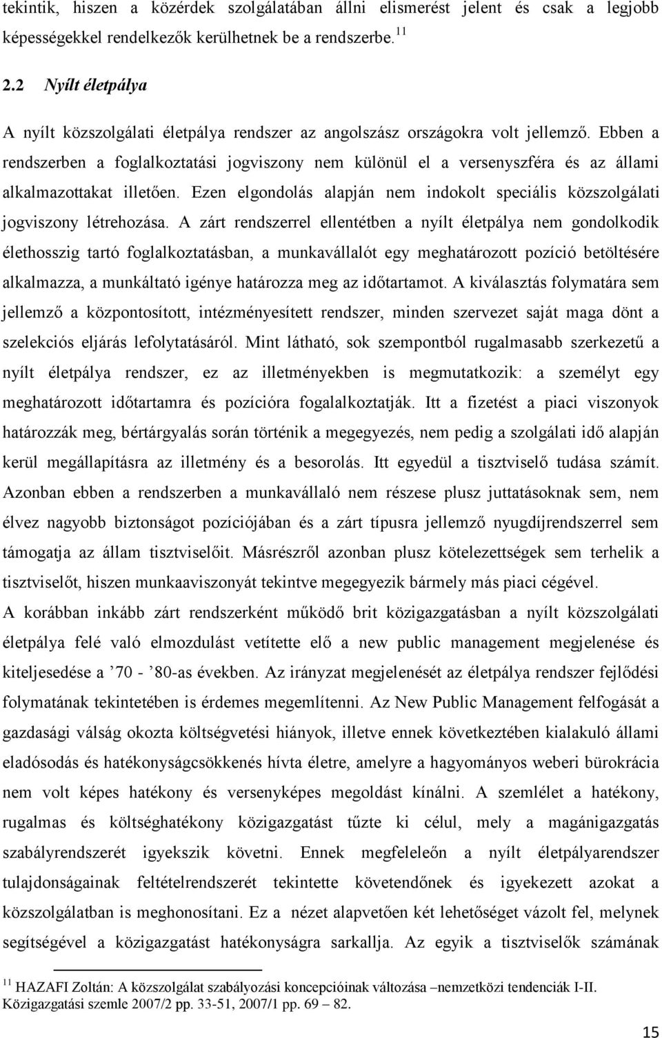 Ebben a rendszerben a foglalkoztatási jogviszony nem különül el a versenyszféra és az állami alkalmazottakat illetően.