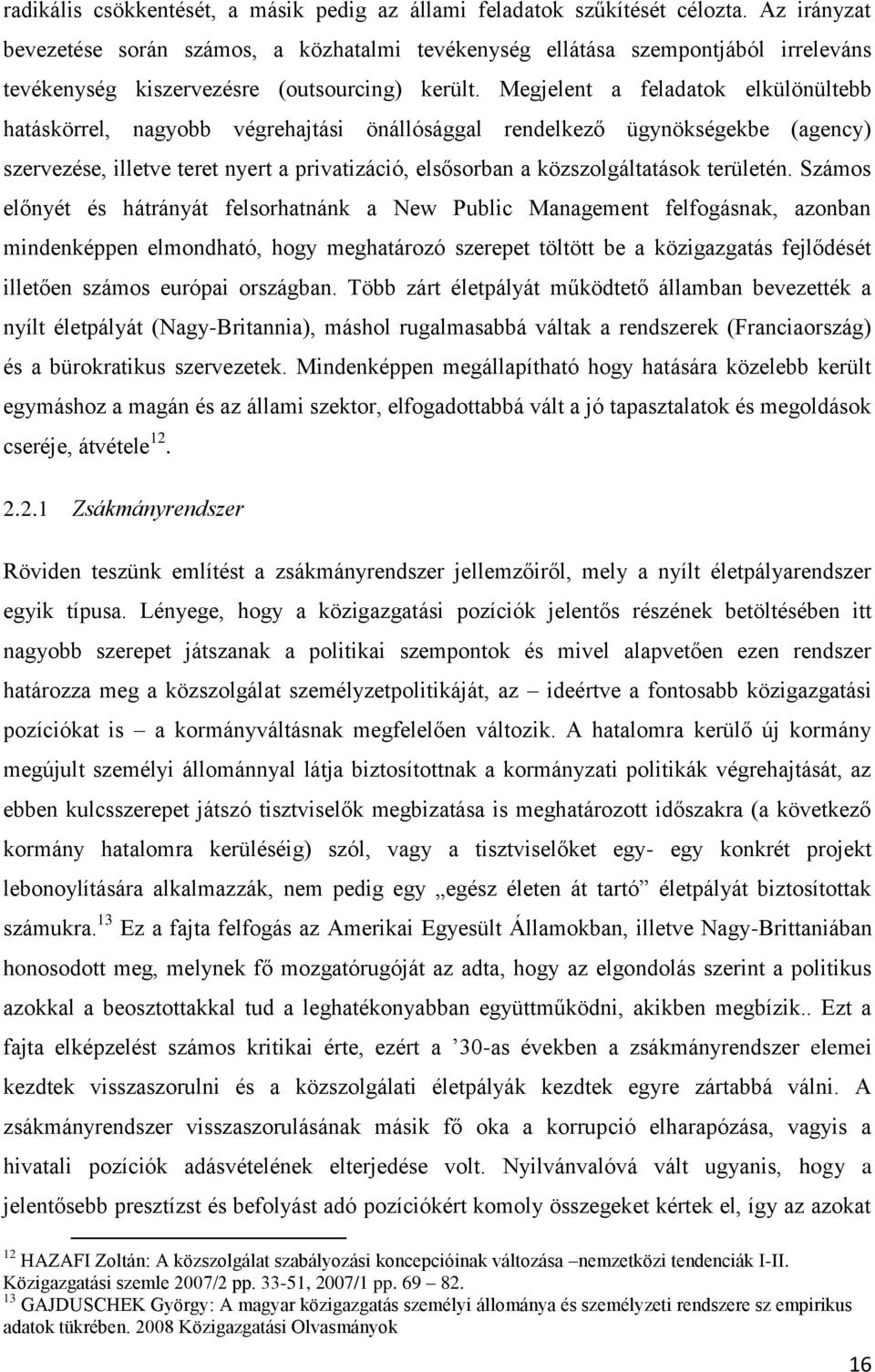 Megjelent a feladatok elkülönültebb hatáskörrel, nagyobb végrehajtási önállósággal rendelkező ügynökségekbe (agency) szervezése, illetve teret nyert a privatizáció, elsősorban a közszolgáltatások