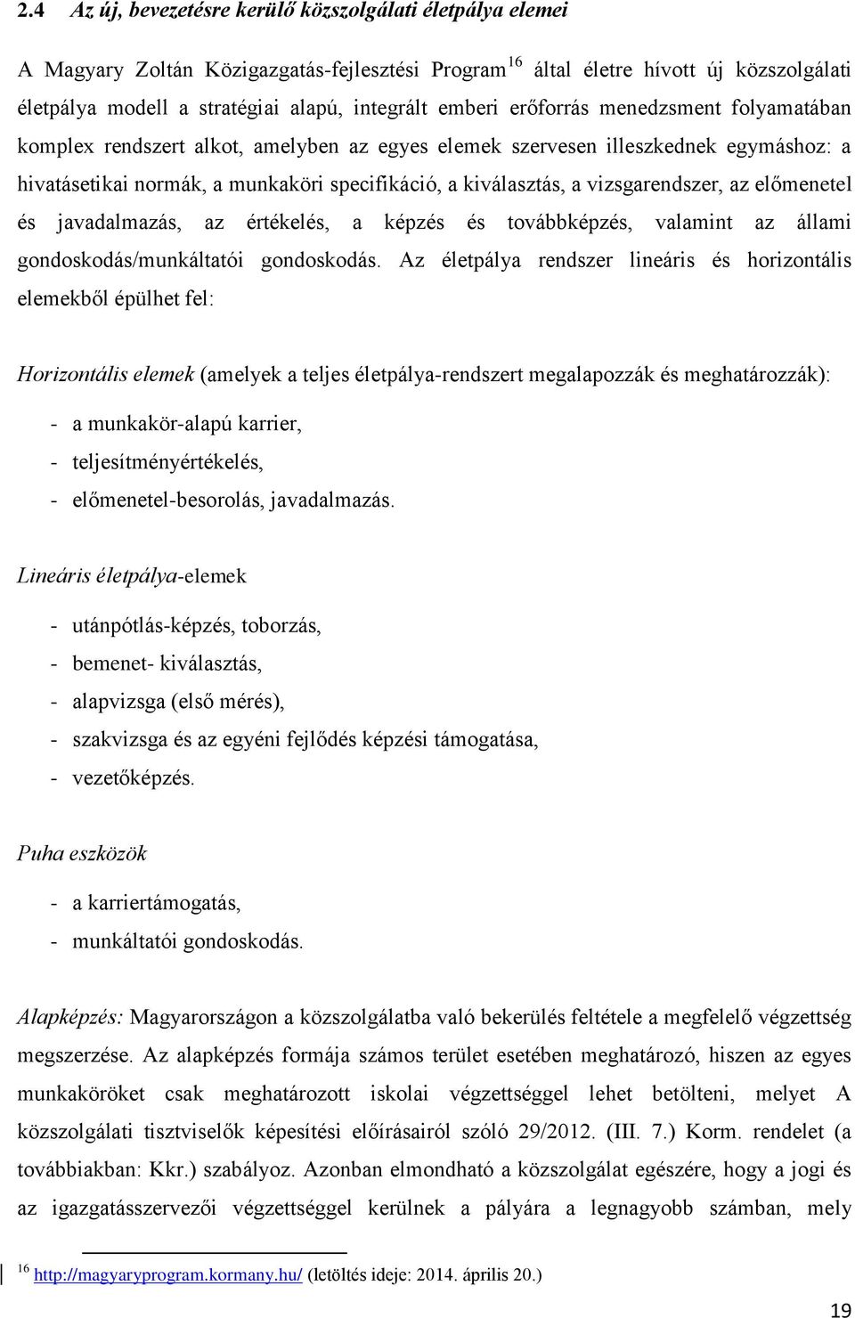 vizsgarendszer, az előmenetel és javadalmazás, az értékelés, a képzés és továbbképzés, valamint az állami gondoskodás/munkáltatói gondoskodás.