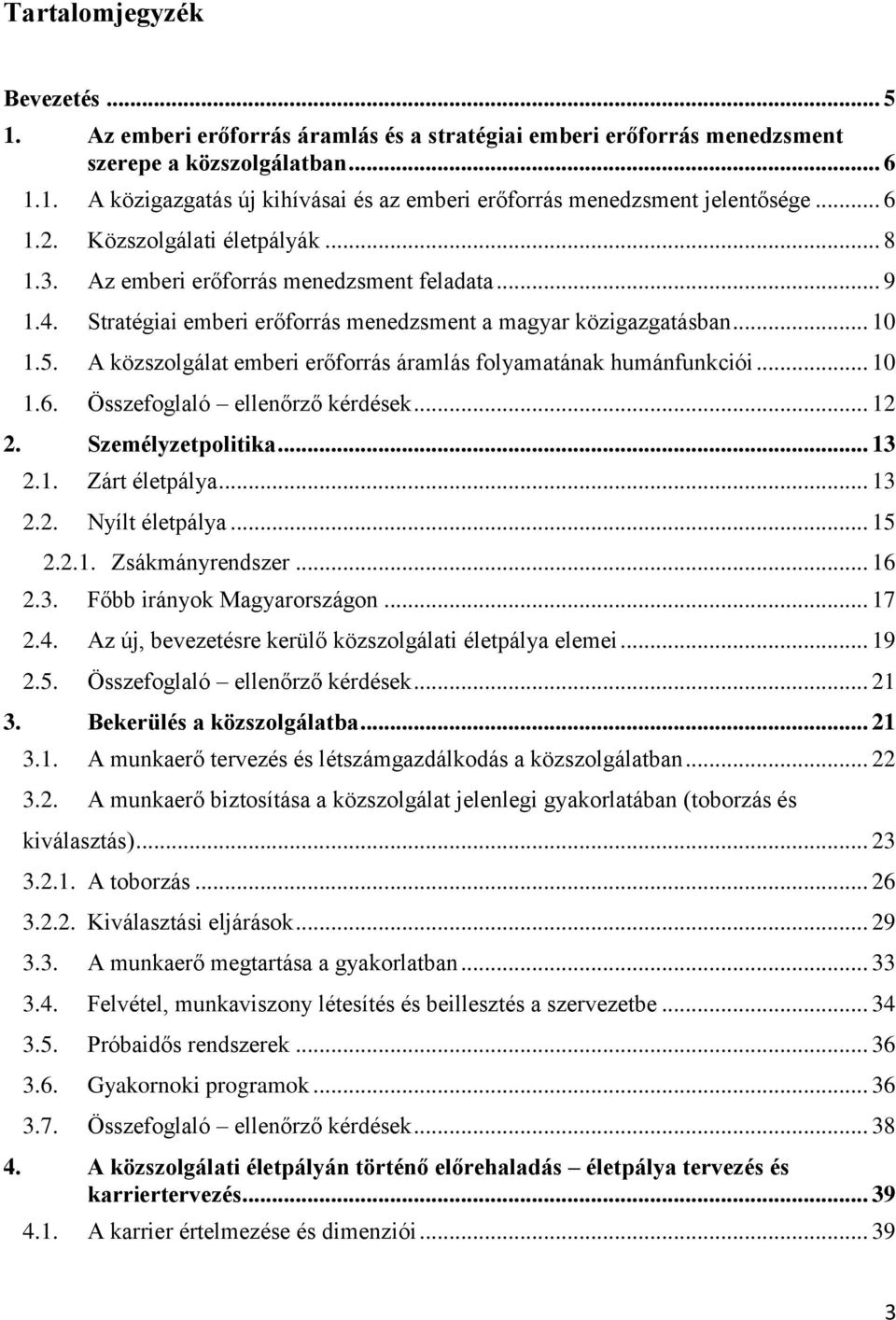 A közszolgálat emberi erőforrás áramlás folyamatának humánfunkciói... 10 1.6. Összefoglaló ellenőrző kérdések... 12 2. Személyzetpolitika... 13 2.1. Zárt életpálya... 13 2.2. Nyílt életpálya... 15 2.