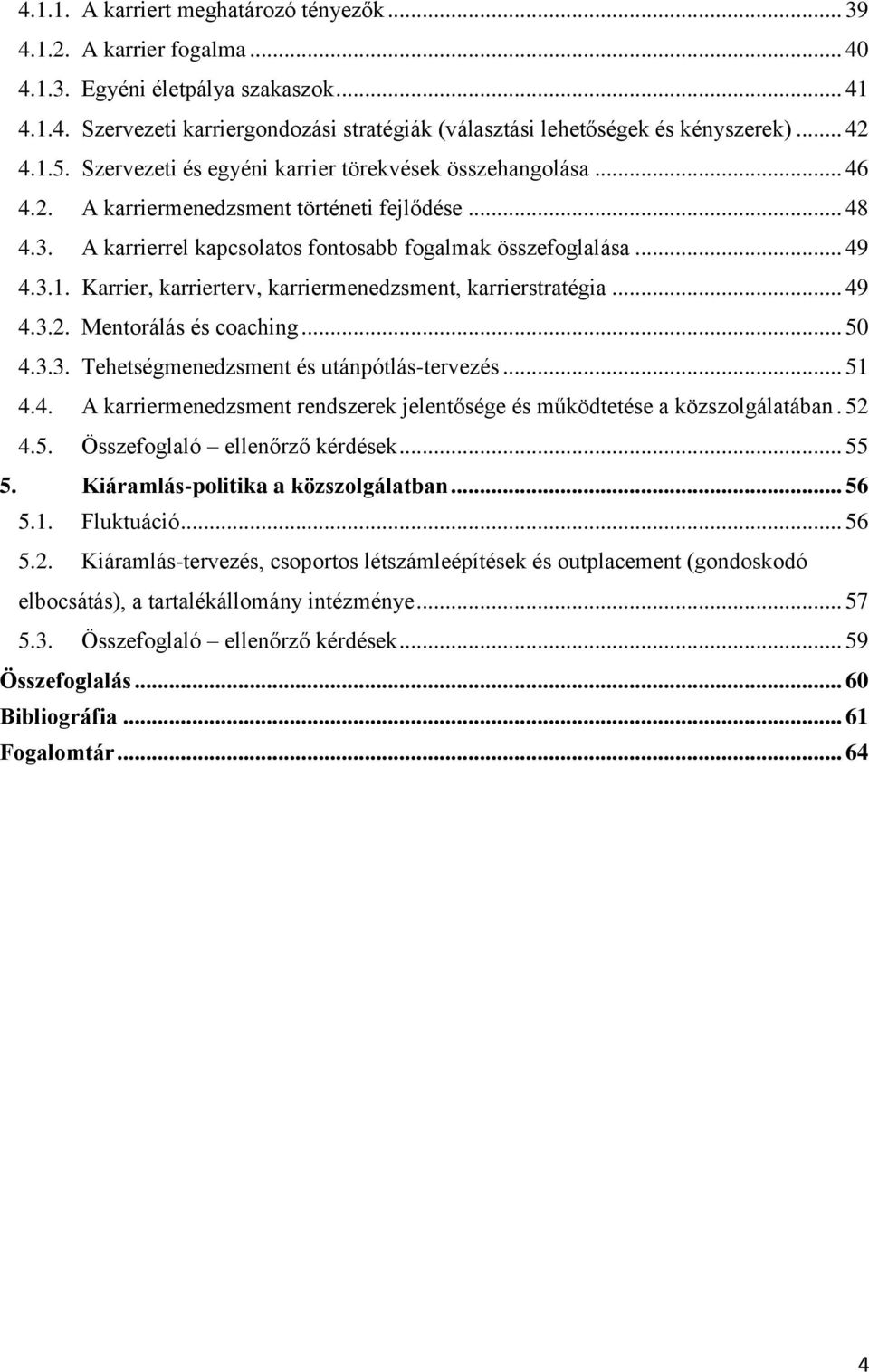 .. 49 4.3.2. Mentorálás és coaching... 50 4.3.3. Tehetségmenedzsment és utánpótlás-tervezés... 51 4.4. A karriermenedzsment rendszerek jelentősége és működtetése a közszolgálatában. 52 4.5. Összefoglaló ellenőrző kérdések.