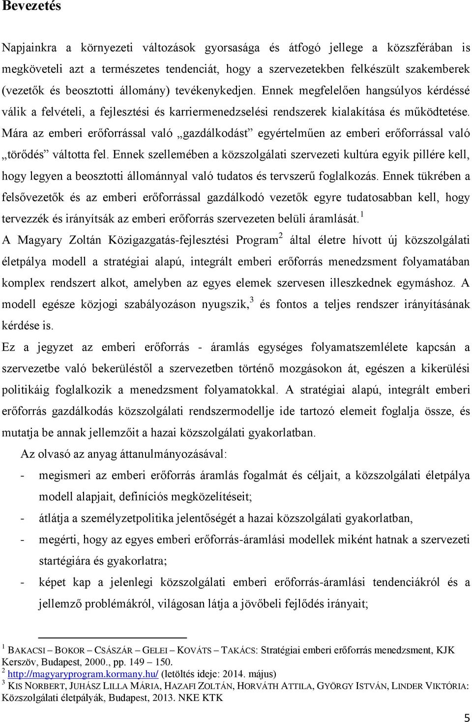 Mára az emberi erőforrással való gazdálkodást egyértelműen az emberi erőforrással való törődés váltotta fel.