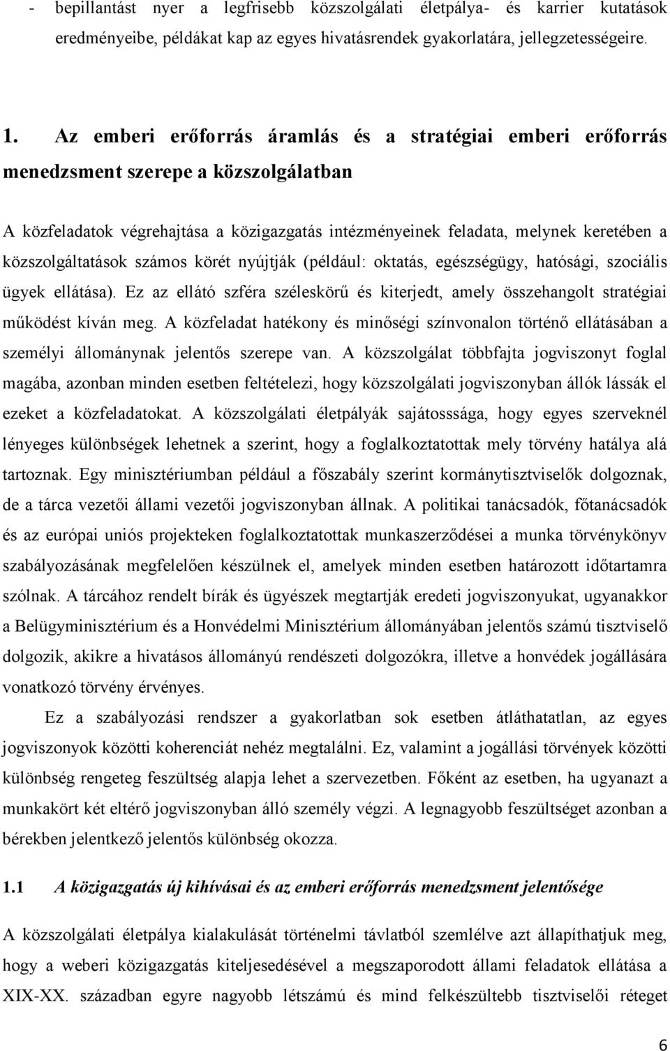 közszolgáltatások számos körét nyújtják (például: oktatás, egészségügy, hatósági, szociális ügyek ellátása).