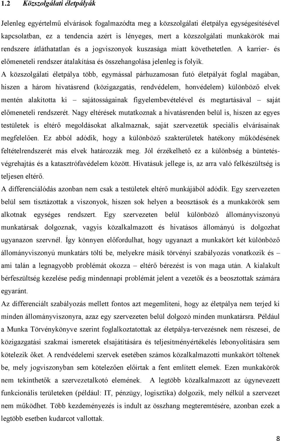 A közszolgálati életpálya több, egymással párhuzamosan futó életpályát foglal magában, hiszen a három hivatásrend (közigazgatás, rendvédelem, honvédelem) különböző elvek mentén alakította ki