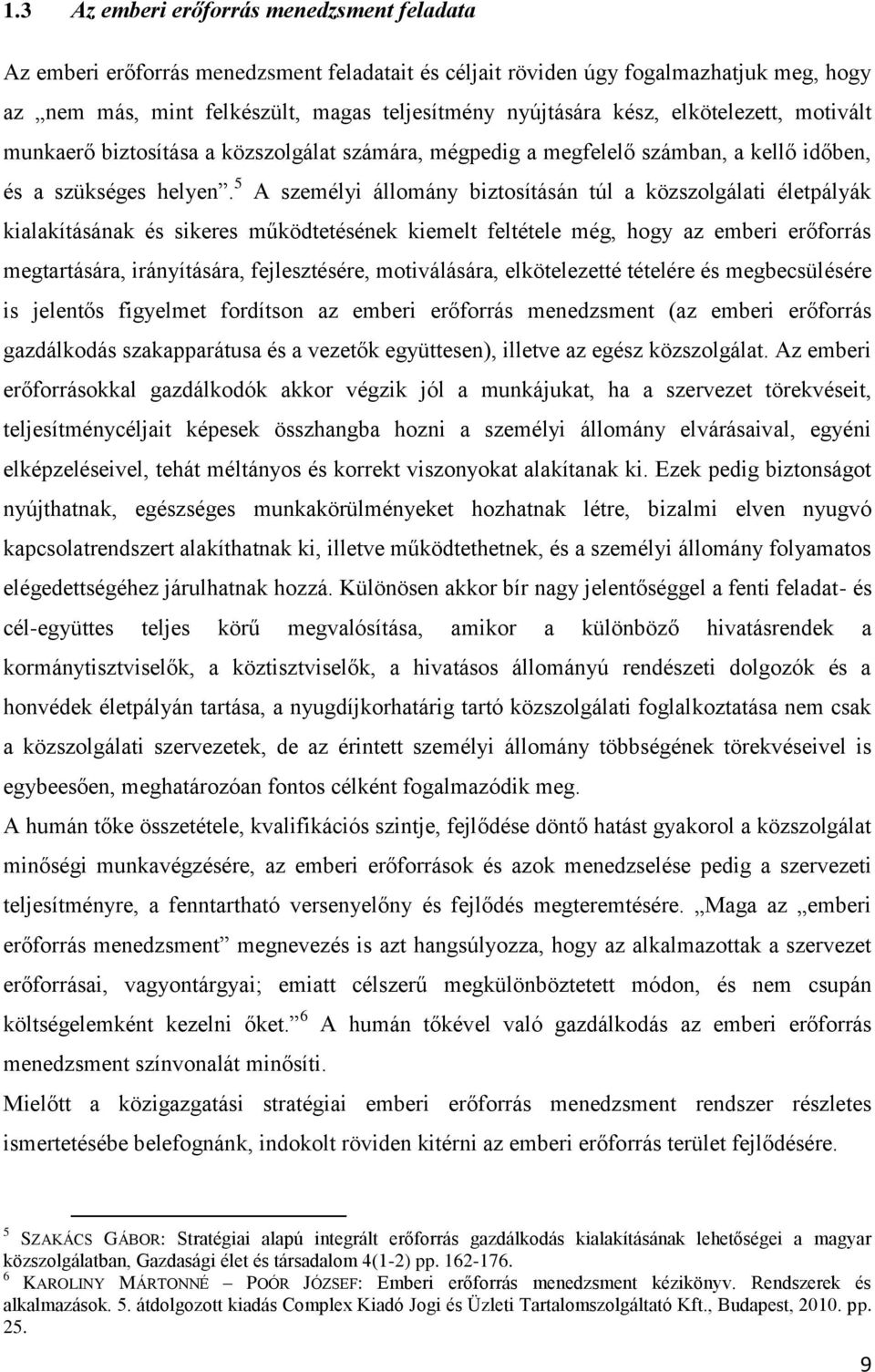 5 A személyi állomány biztosításán túl a közszolgálati életpályák kialakításának és sikeres működtetésének kiemelt feltétele még, hogy az emberi erőforrás megtartására, irányítására, fejlesztésére,