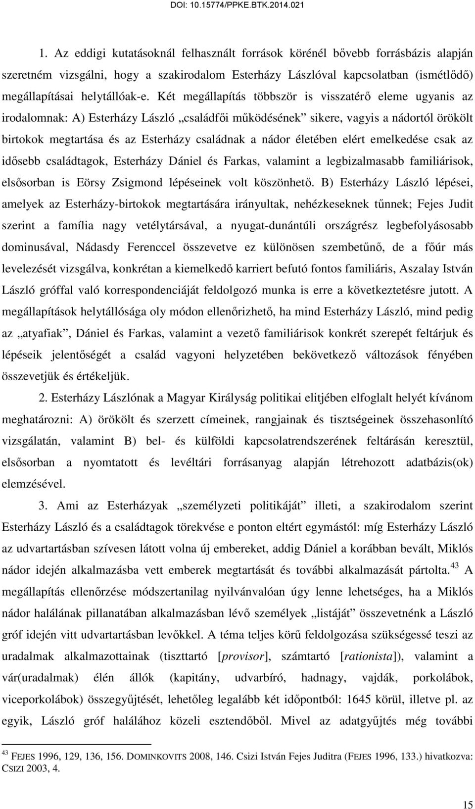 életében elért emelkedése csak az idősebb családtagok, Esterházy Dániel és Farkas, valamint a legbizalmasabb familiárisok, elsősorban is Eörsy Zsigmond lépéseinek volt köszönhető.