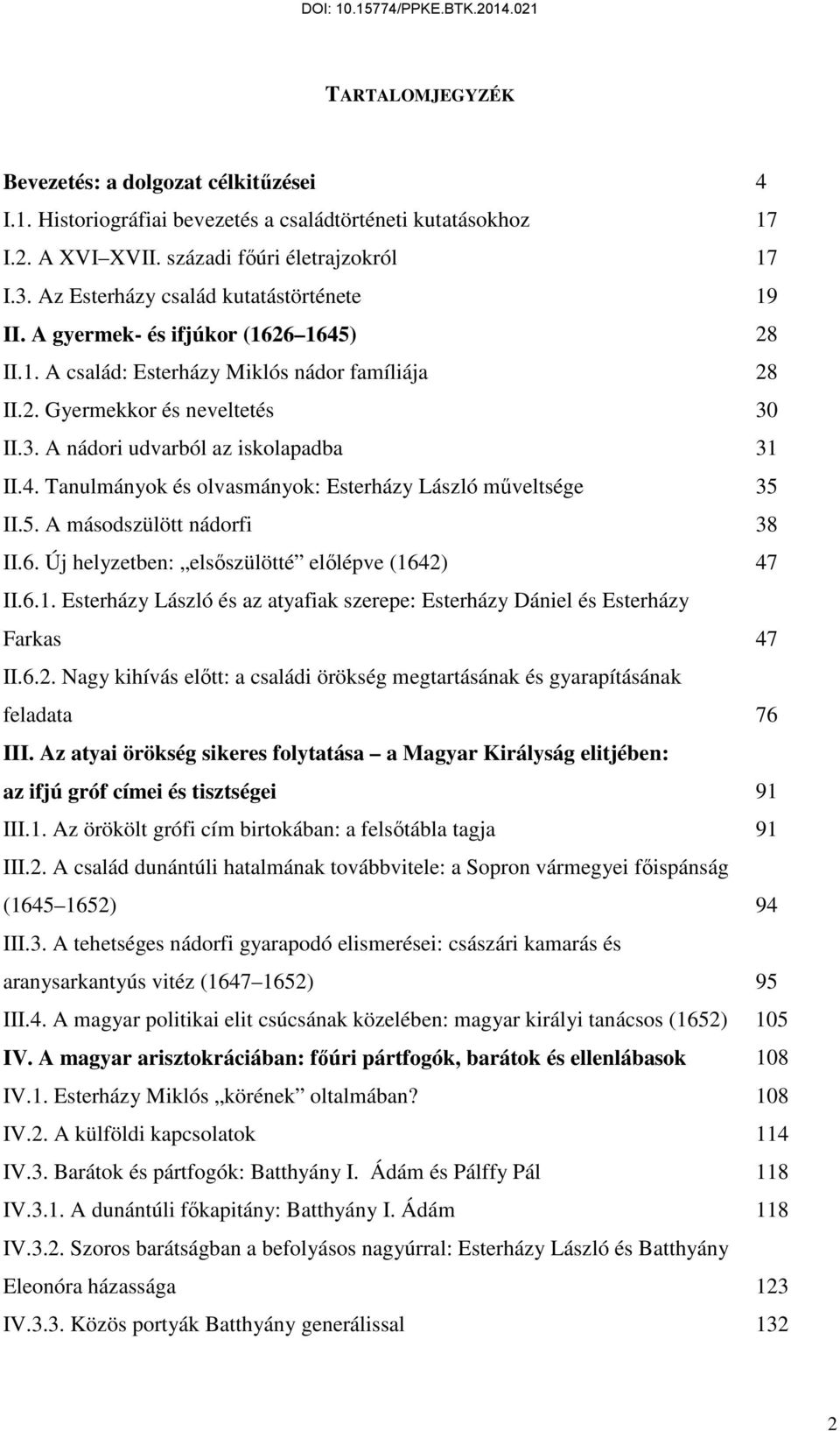 II.3. A nádori udvarból az iskolapadba 31 II.4. Tanulmányok és olvasmányok: Esterházy László műveltsége 35 II.5. A másodszülött nádorfi 38 II.6. Új helyzetben: elsőszülötté előlépve (1642) 47 II.6.1. Esterházy László és az atyafiak szerepe: Esterházy Dániel és Esterházy Farkas 47 II.