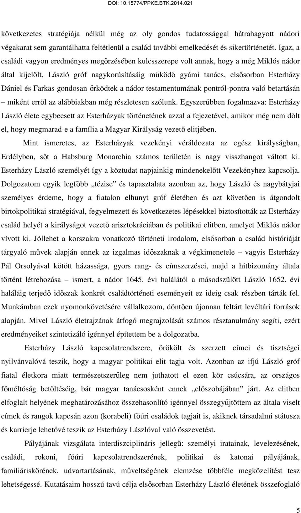 gondosan őrködtek a nádor testamentumának pontról-pontra való betartásán miként erről az alábbiakban még részletesen szólunk.