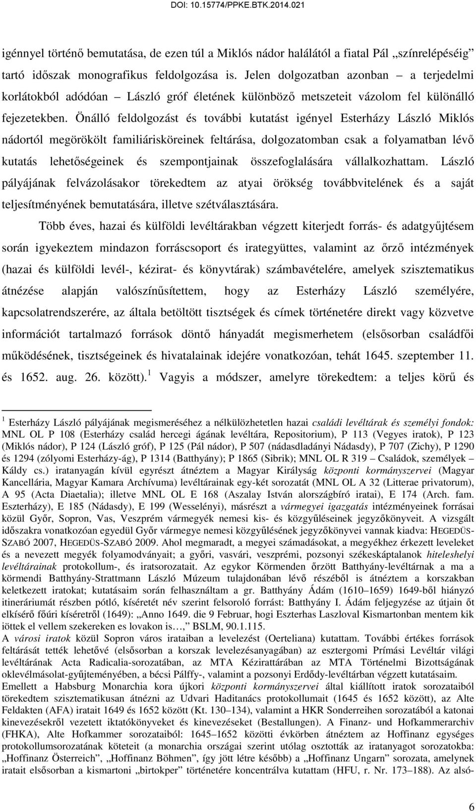 Önálló feldolgozást és további kutatást igényel Esterházy László Miklós nádortól megörökölt familiárisköreinek feltárása, dolgozatomban csak a folyamatban lévő kutatás lehetőségeinek és