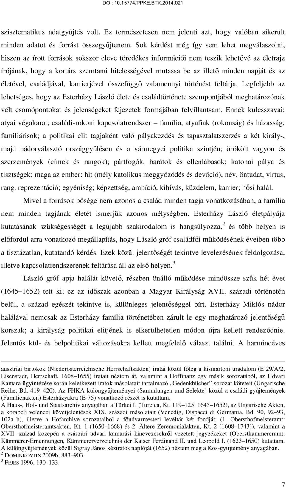 az illető minden napját és az életével, családjával, karrierjével összefüggő valamennyi történést feltárja.