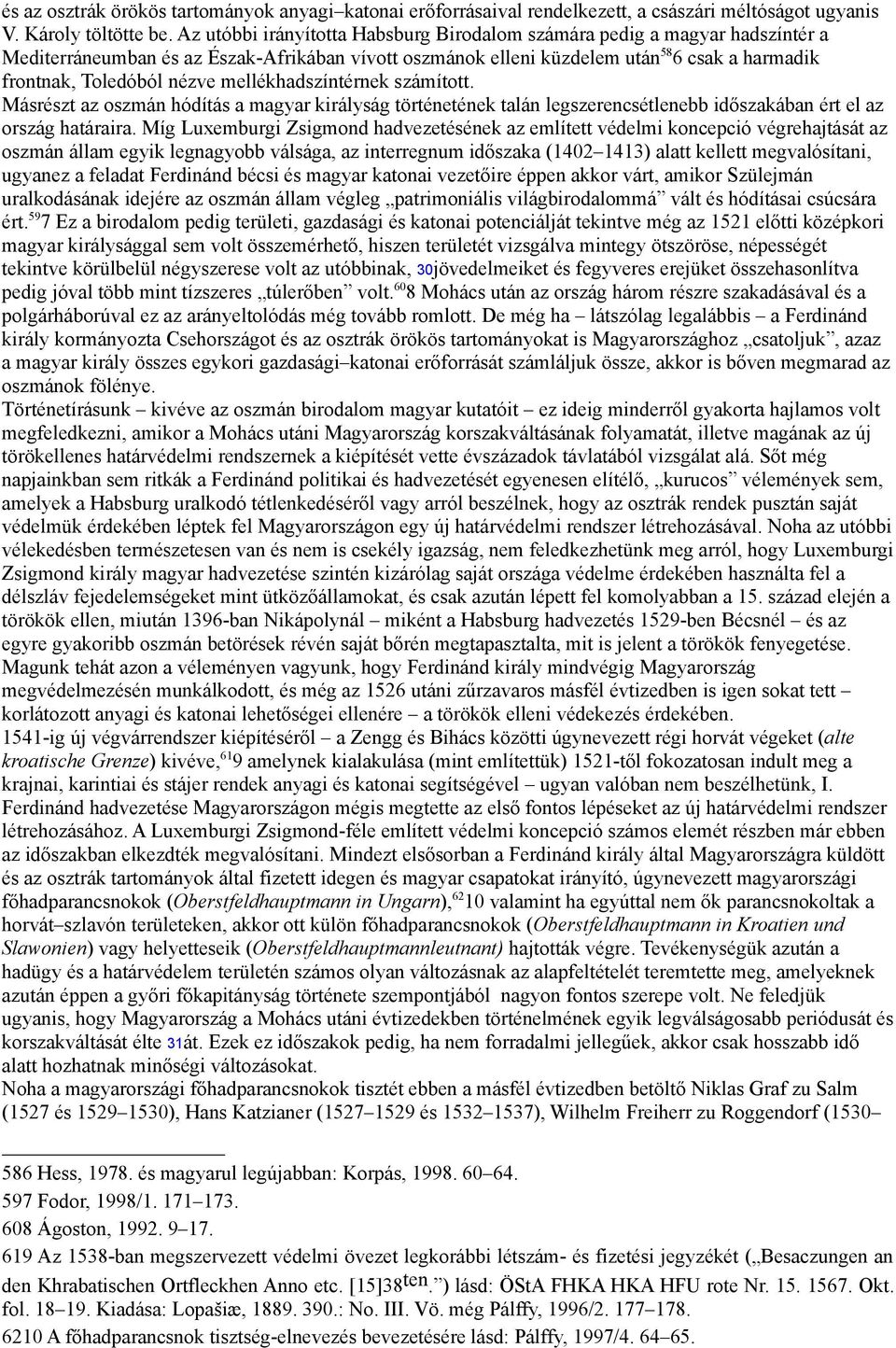 mellékhadszíntérnek számított. Másrészt az oszmán hódítás a magyar királyság történetének talán legszerencsétlenebb időszakában ért el az ország határaira.