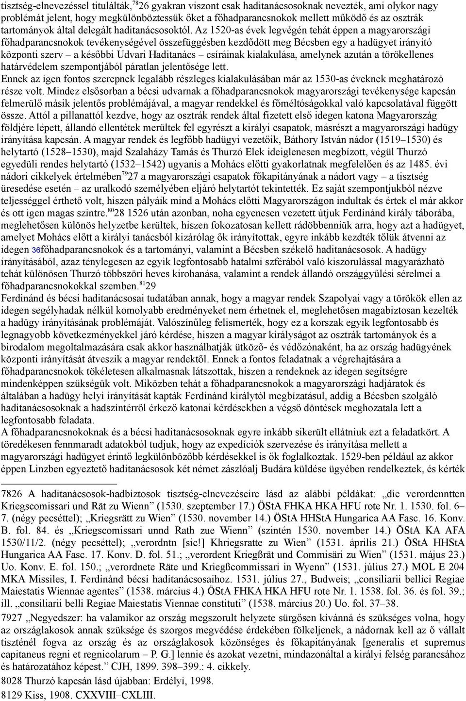 Az 1520-as évek legvégén tehát éppen a magyarországi főhadparancsnokok tevékenységével összefüggésben kezdődött meg Bécsben egy a hadügyet irányító központi szerv a későbbi Udvari Haditanács