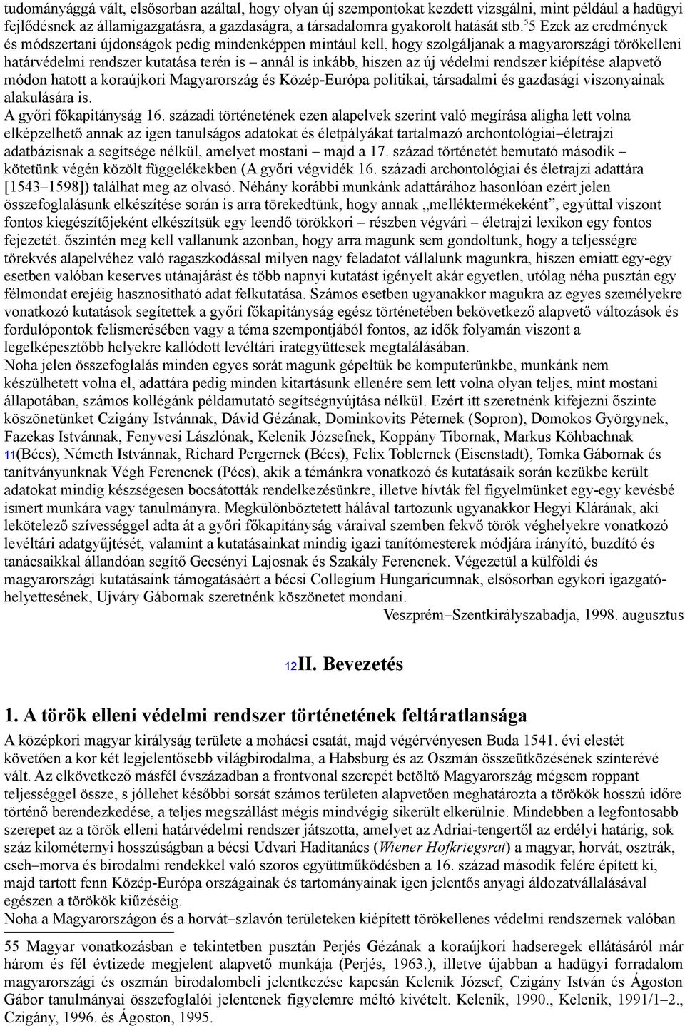 védelmi rendszer kiépítése alapvető módon hatott a koraújkori Magyarország és Közép-Európa politikai, társadalmi és gazdasági viszonyainak alakulására is. A győri főkapitányság 16.