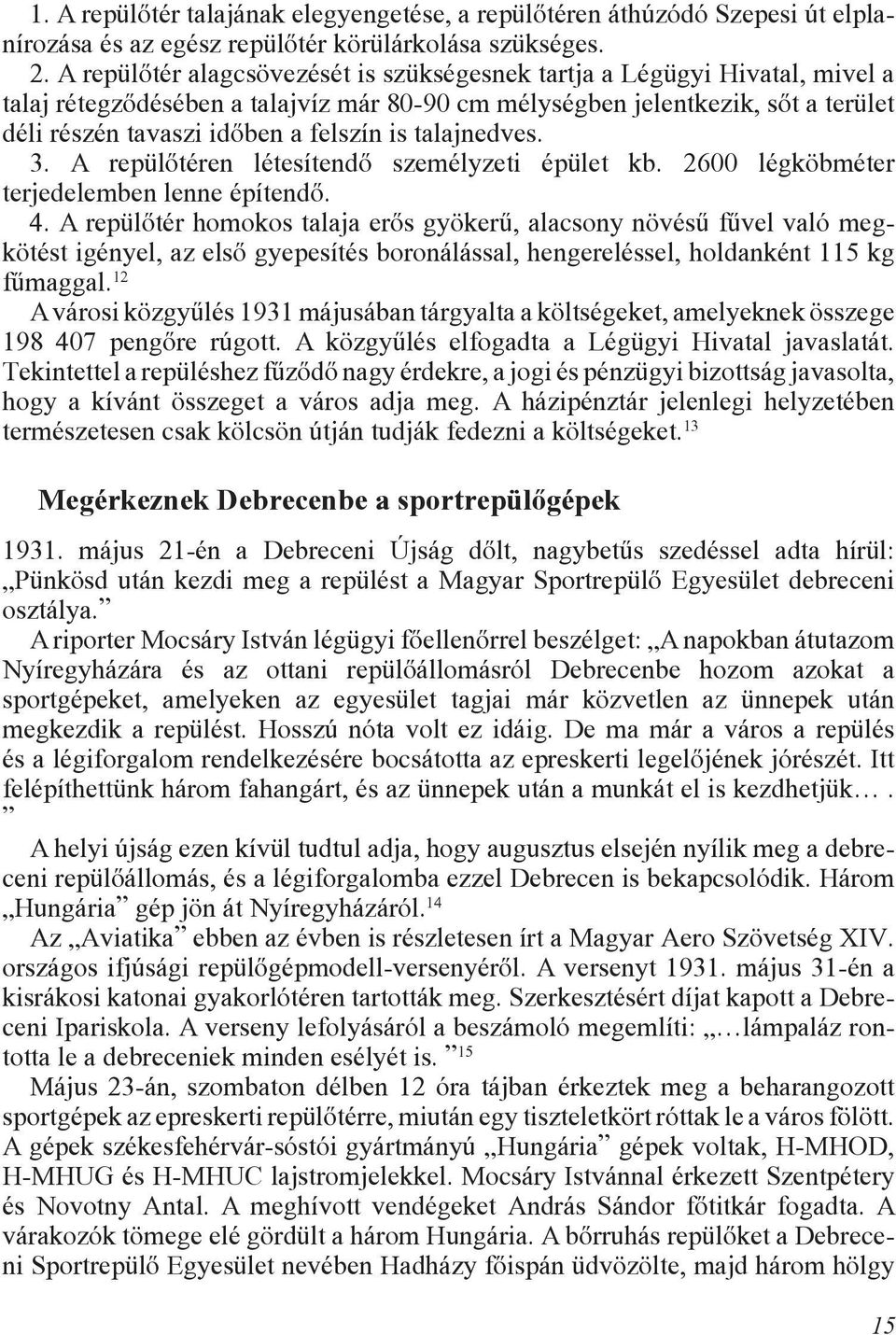 talajnedves. 3. A repülõtéren létesítendõ személyzeti épület kb. 2600 légköbméter terjedelemben lenne építendõ. 4.