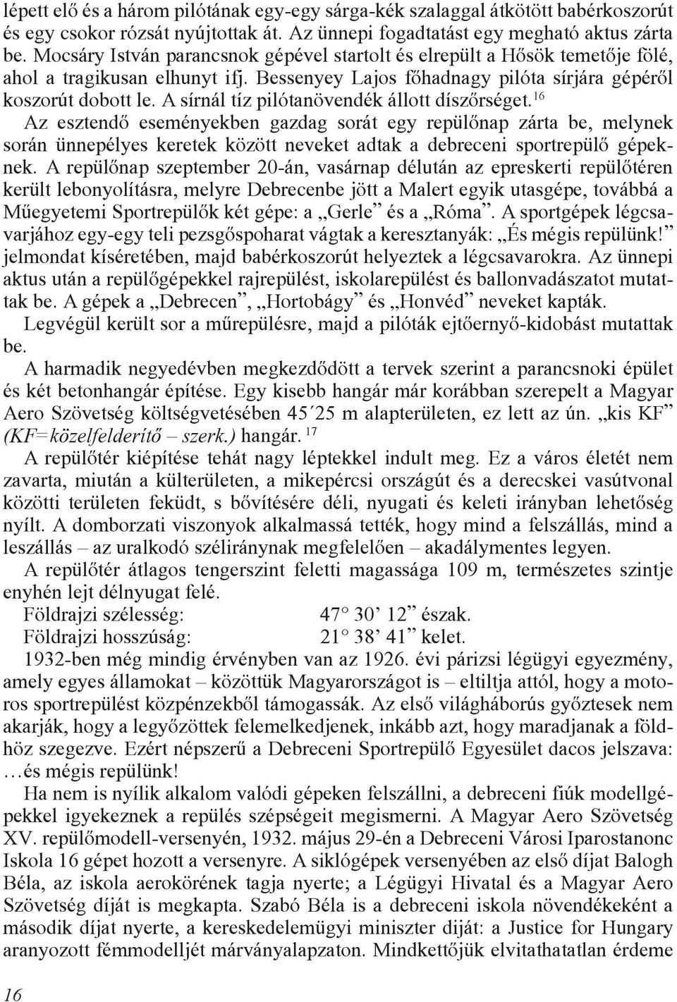 A sírnál tíz pilótanövendék állott díszõrséget. 16 Az esztendõ eseményekben gazdag sorát egy repülõnap zárta be, melynek során ünnepélyes keretek között neveket adtak a debreceni sportrepülõ gépeknek.